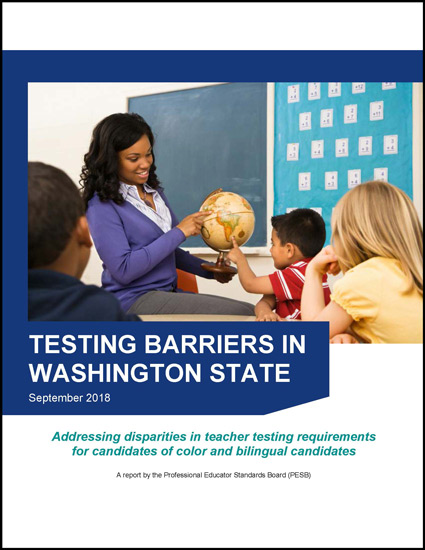 The cover of the testing barriers in washington state report, from September 2018. A teacher is holding a globe and educating students. The report is subtitles: Addressing disparities in teacher testing requirements for candidates of color and bilingual candidates. A report by the Professional Educator Standards Board (PESB)